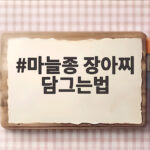 마늘종 장아찌 담그는법 아삭함 살리는 황금 비율 마늘종 장아찌 담그는법