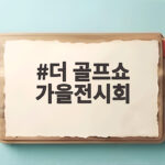 더 골프쇼 가을전시회 관람 정보와 즐기는 방법 한눈에 보기 더 골프쇼 가을전시회