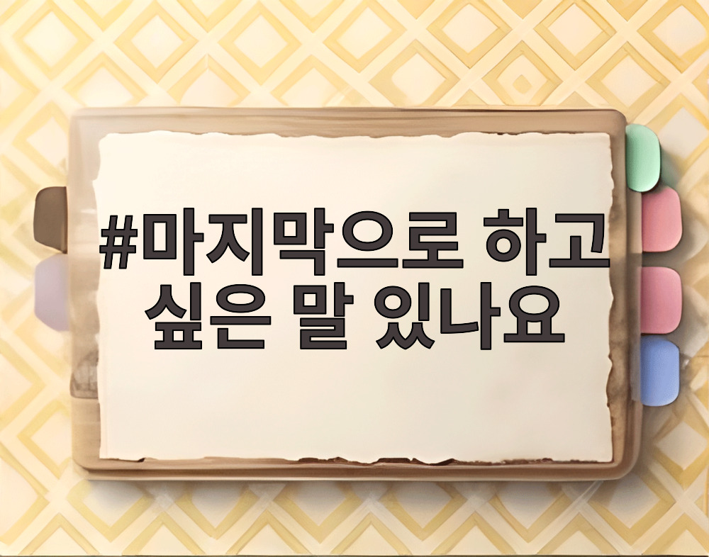 마지막으로 하고 싶은 말 있나요
