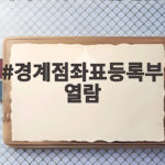 경계점좌표등록부 열람 어디서 어떻게 할까 무료 확인 방법과 발급 수수료 경계점좌표등록부 열람